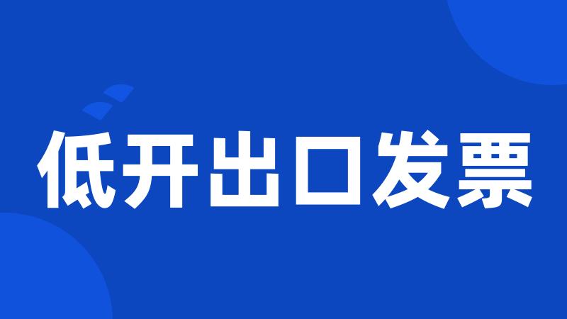 低开出口发票