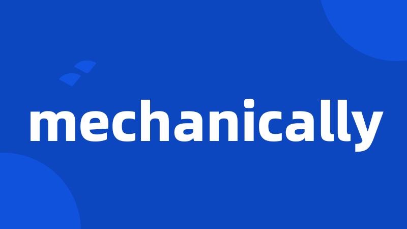 mechanically