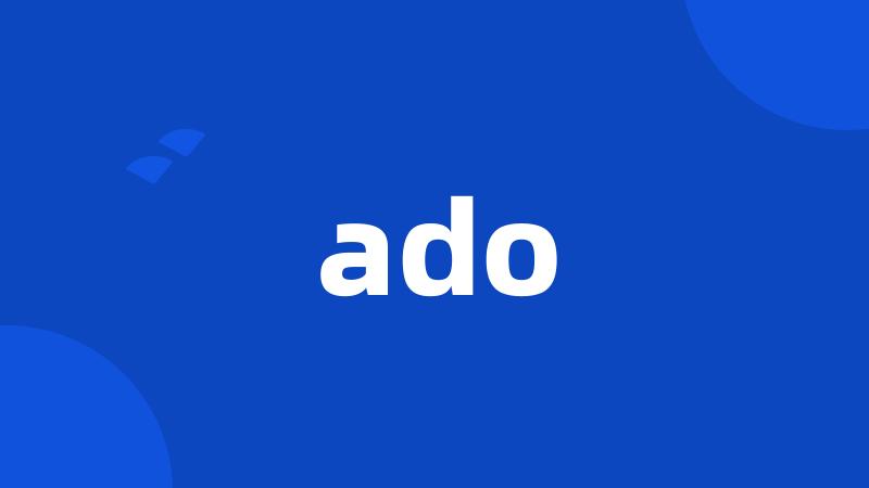 ado