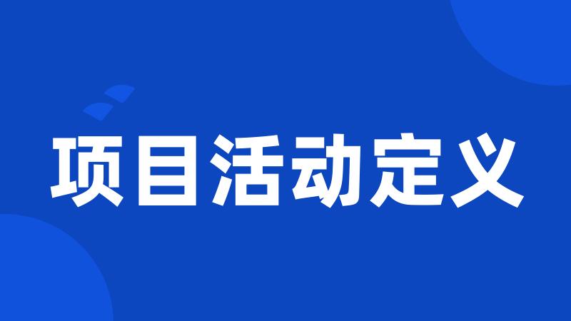 项目活动定义