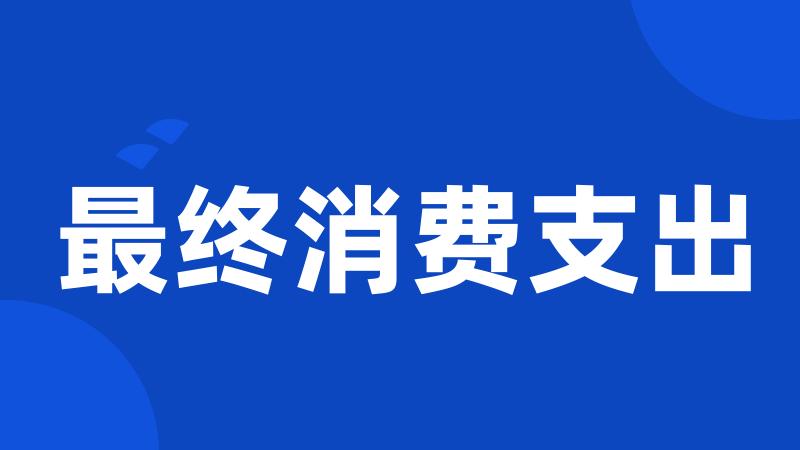 最终消费支出