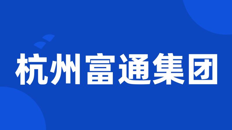 杭州富通集团