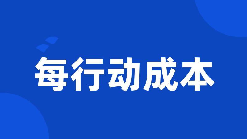 每行动成本