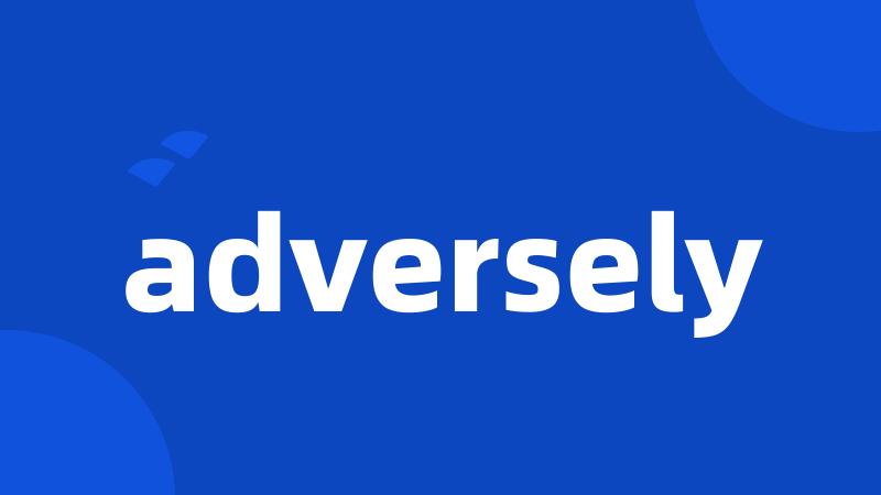 adversely