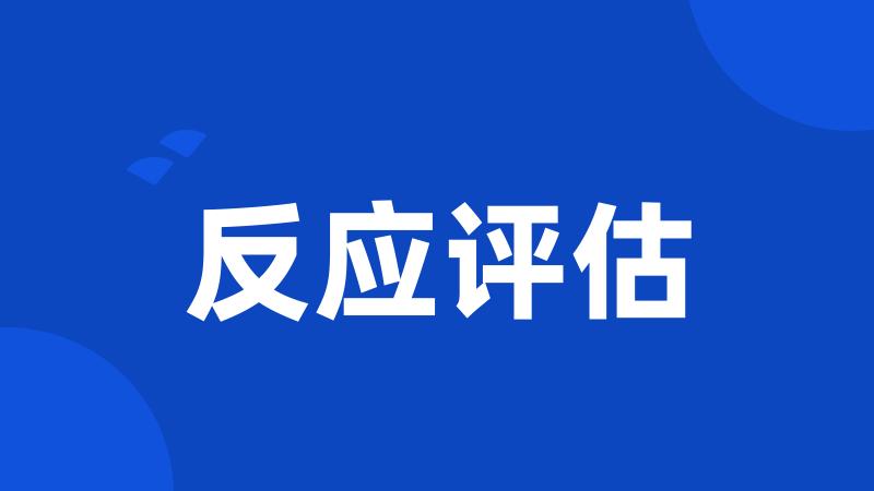 反应评估