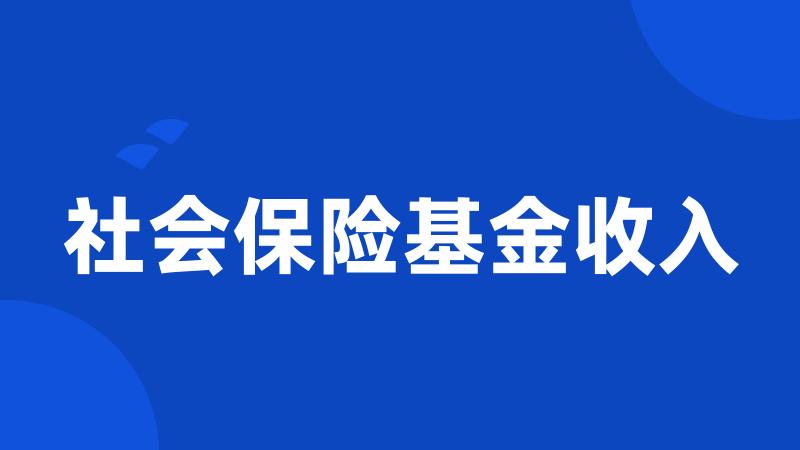 社会保险基金收入