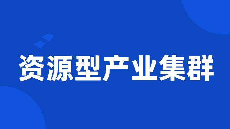 资源型产业集群