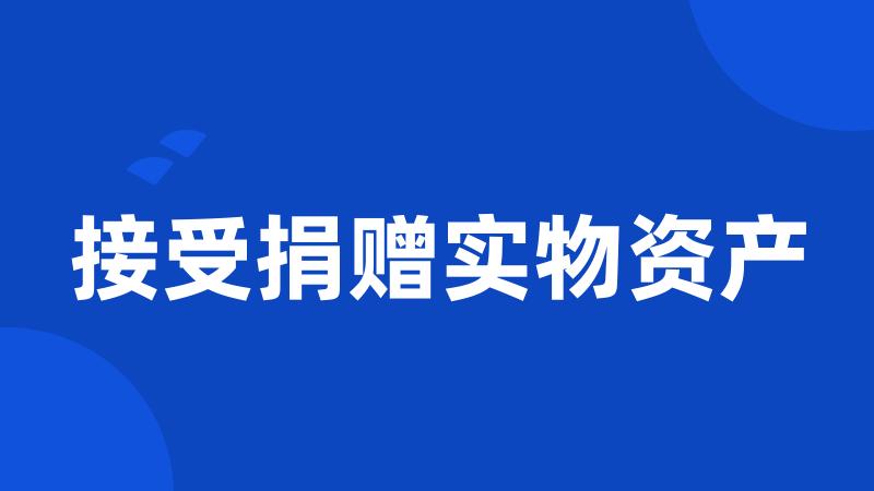接受捐赠实物资产