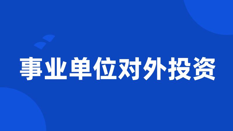 事业单位对外投资