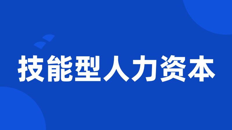 技能型人力资本