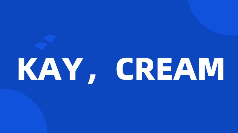 KAY，CREAM