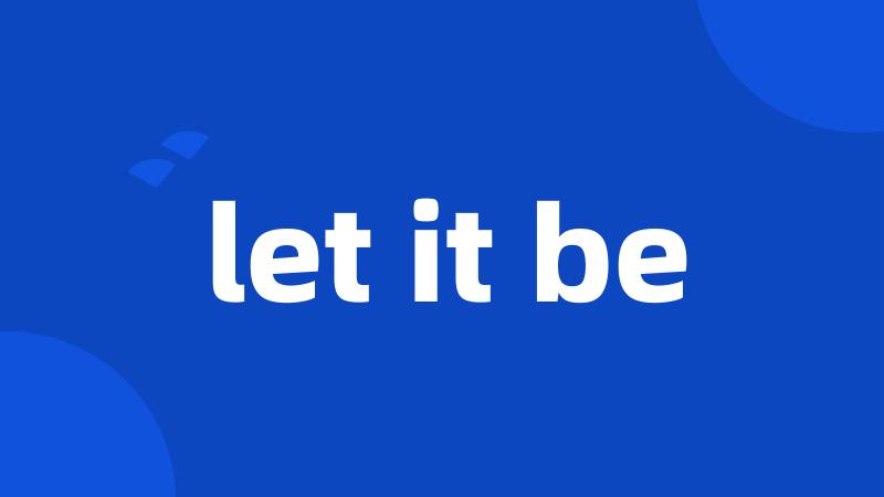 let it be