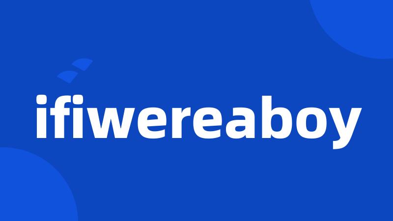 ifiwereaboy