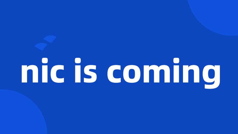 nic is coming