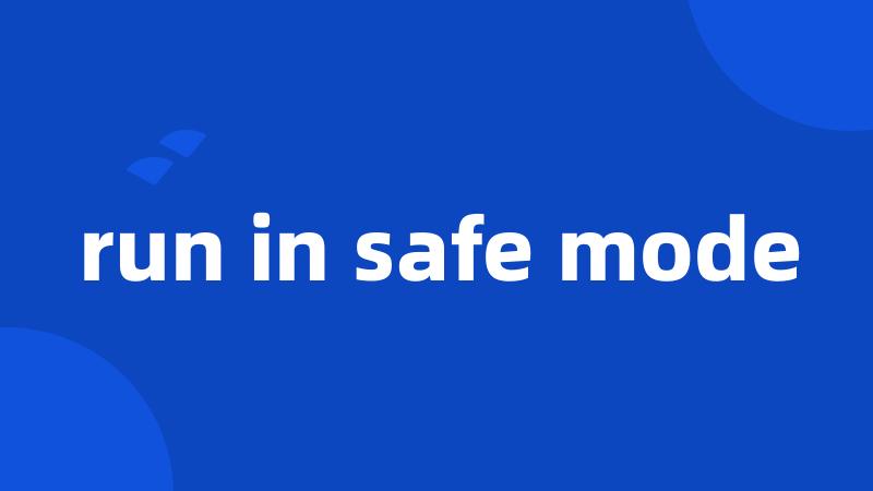 run in safe mode