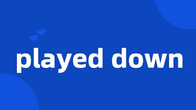 played down