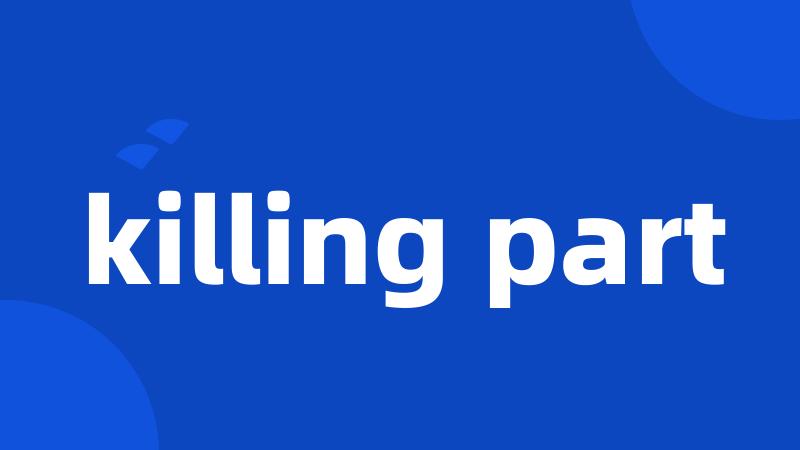 killing part