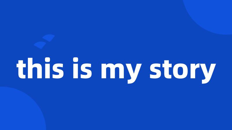 this is my story