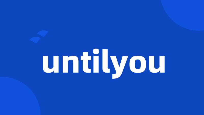 untilyou