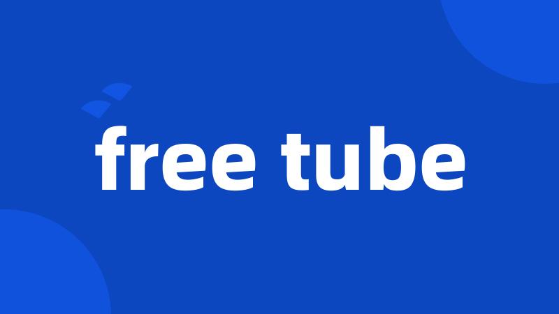 free tube