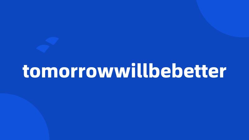 tomorrowwillbebetter