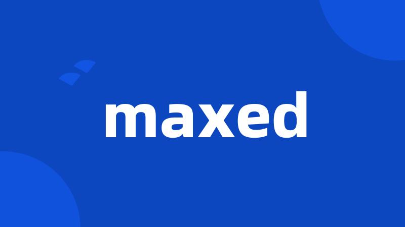 maxed