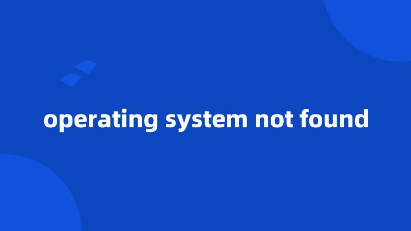 operating system not found