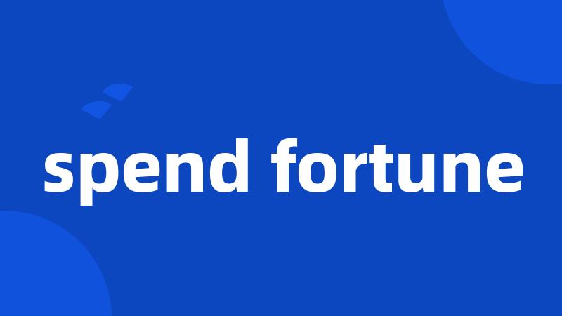 spend fortune