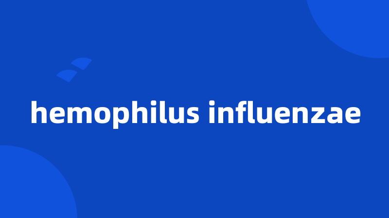 hemophilus influenzae