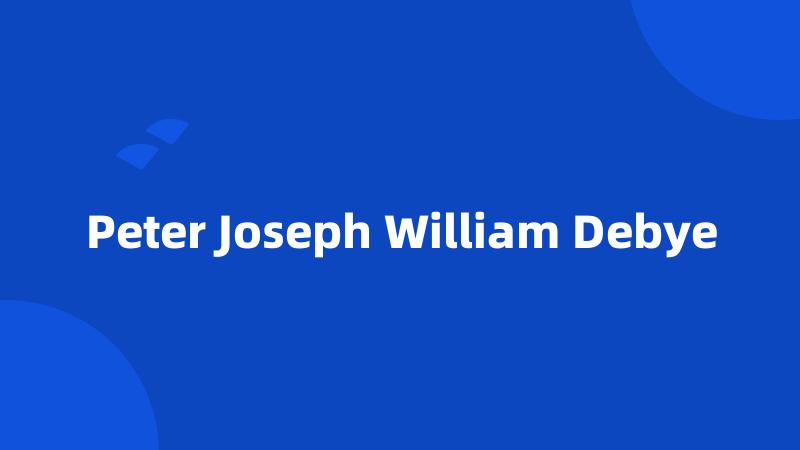 Peter Joseph William Debye