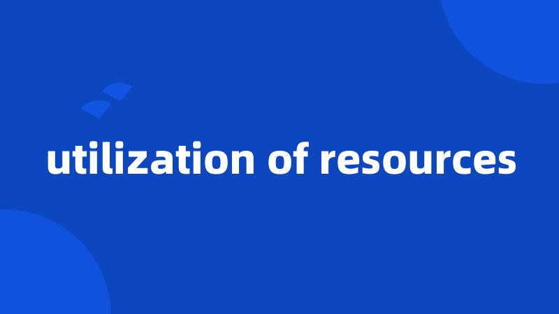 utilization of resources