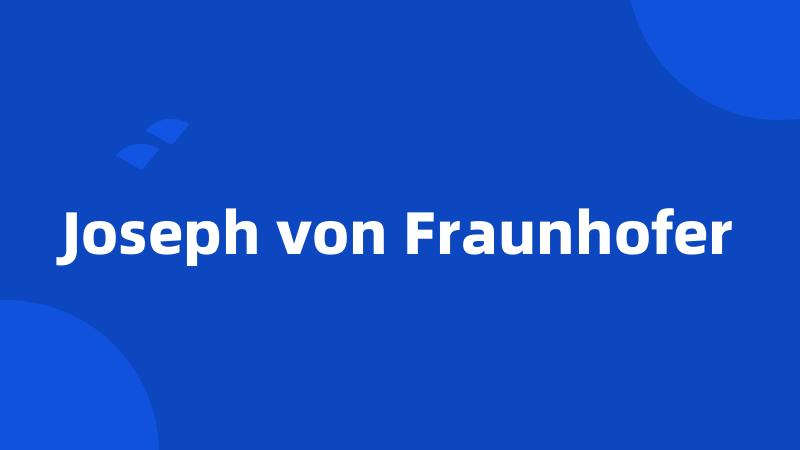 Joseph von Fraunhofer