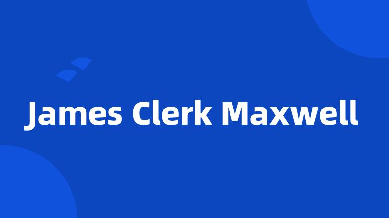 James Clerk Maxwell