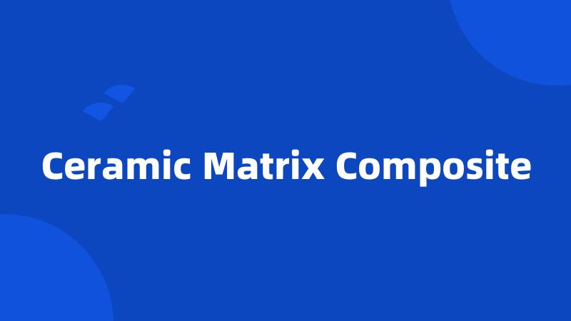 Ceramic Matrix Composite
