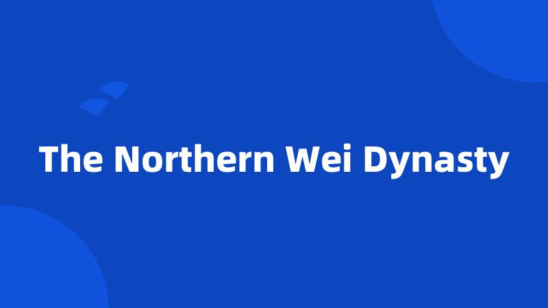The Northern Wei Dynasty
