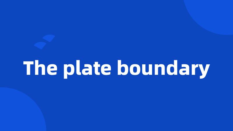 The plate boundary