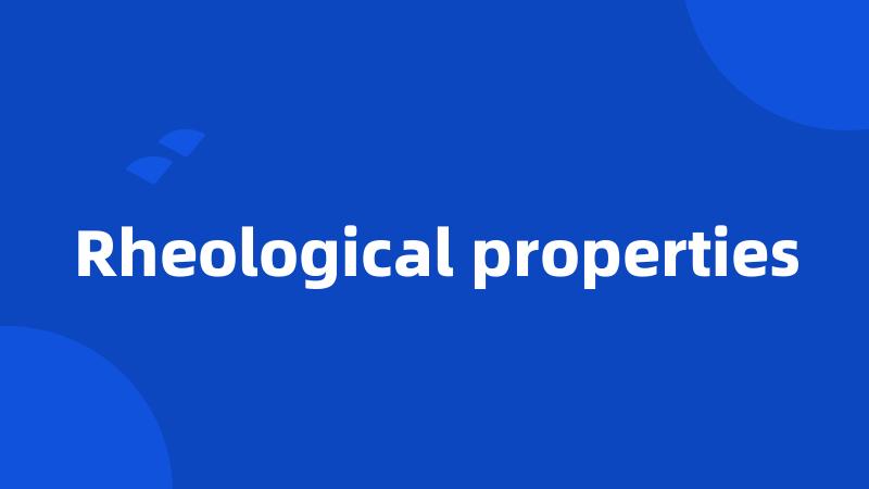 Rheological properties