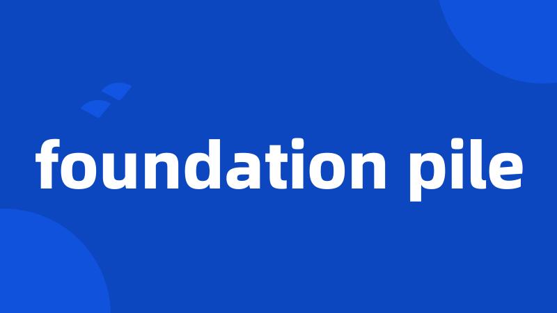 foundation pile