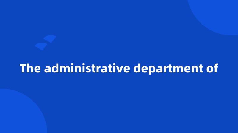 The administrative department of