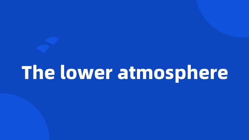 The lower atmosphere