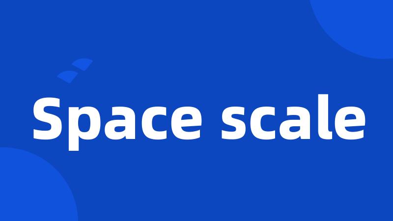 Space scale