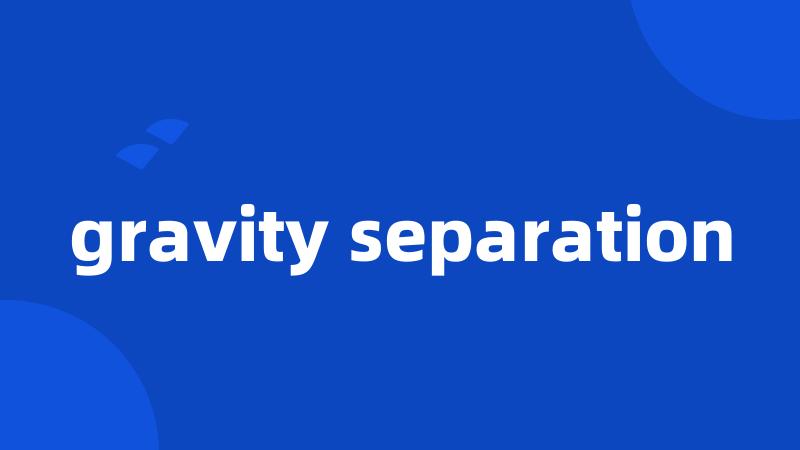 gravity separation