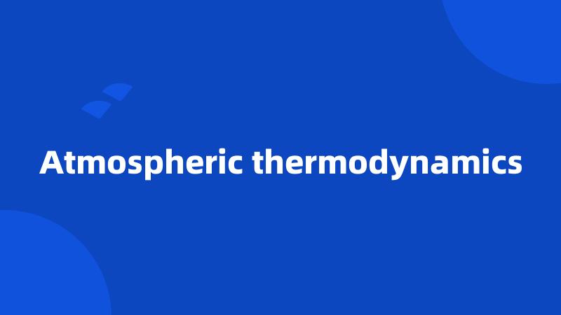 Atmospheric thermodynamics