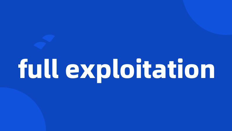 full exploitation