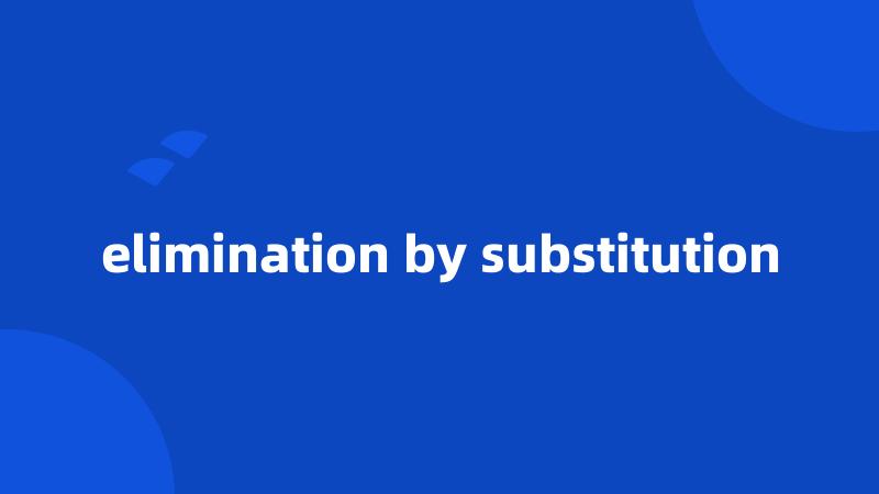 elimination by substitution