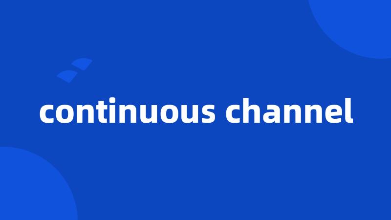 continuous channel