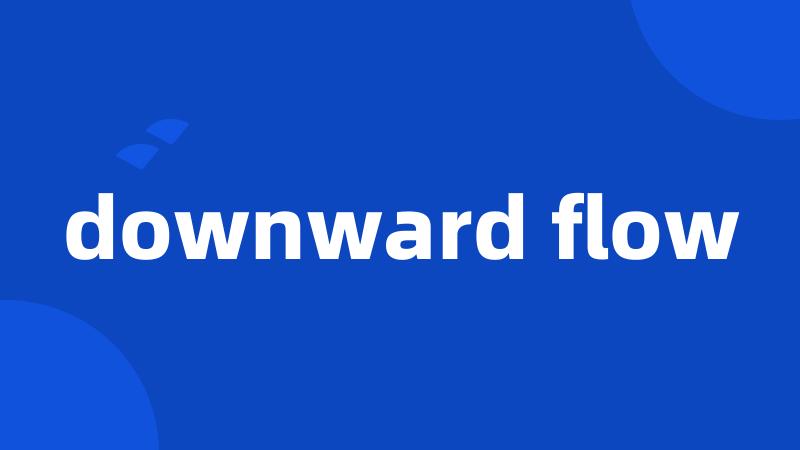 downward flow