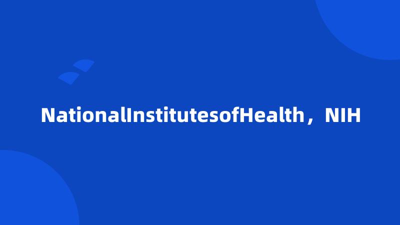 NationalInstitutesofHealth,NIH