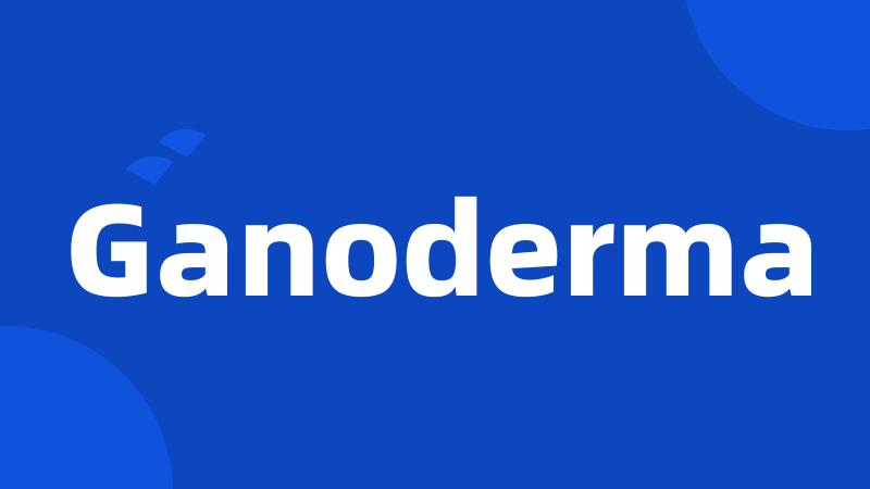 Ganoderma