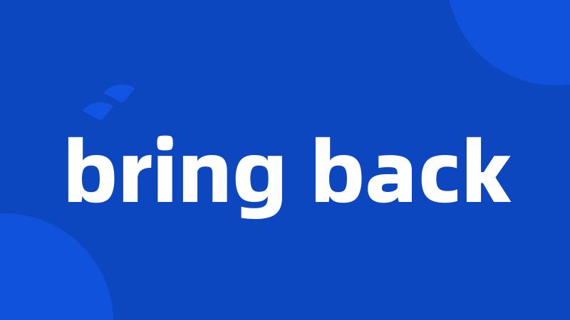 bring back